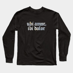 Ubi Amor Ibi Dolor - Where (there is) Love, There (is) Pain Long Sleeve T-Shirt